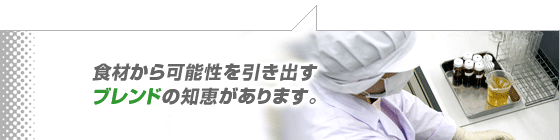 食材から可能性を引き出すブレンドの知恵があります。